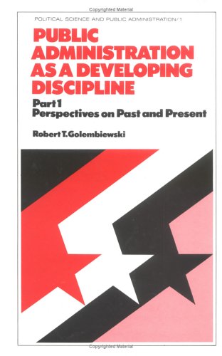 Public Administration as a Developing Discipline: Part 1: Perspectives on Past and Present (Political Science and Public Administration)