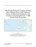 The World Market for Ceramic Roofing Tiles, Chimney Pots, Cowls, Chimney Liners, Architectural Ornaments, and Ceramic Constructional Goods: A 2004 Global Trade Perspective