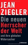 Die neuen Herrscher der Welt und ihre globalen Widersacher - Jean Ziegler