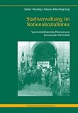 Stadtverwaltung im Nationalsozialismus: Systemstabilisierende Dimensionen kommunaler Herrschaft - 
