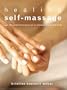 Healing Self-Massage: Over 100 Simple Techniques for Re-energizing Body and Mind
