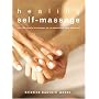 Healing Self-Massage: Over 100 Simple Techniques for Re-energizing Body and Mind