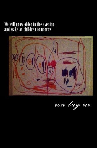 We will grow older in the evening, and wake as children tomorrow