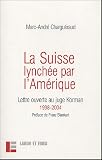 La Suisse lynch�e par l'Am�rique : Lettre ouverte au juge Korman 1998-2004