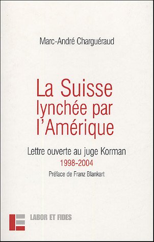 La Suisse lynch�e par l'Am�rique : Lettre ouverte au juge Korman 1998-2004
