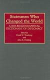 Statesmen Who Changed the World: A Bio-Bibliographical Dictionary of Diplomacy