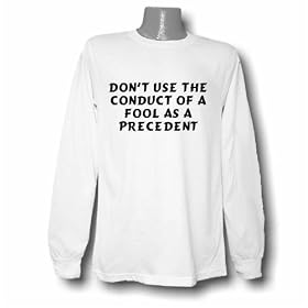 Don't use the conduct of a fool as a precedent Long Sleeve T-shirt