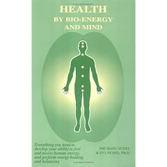 Health by Bio-Energy and Mind: Everything You Need to Develop Your Ability to Feel and Assess Human Energy and Perform Energy Healing
