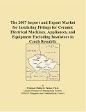 The 2007 Import and Export Market for Insulating Fittings for Ceramic Electrical Machines, Appliances, and Equipment Excluding Insulators in Czech Republic