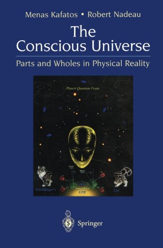 The Conscious Universe: Parts and Wholes in Physical Reality