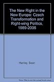 The new right in the new Europe : Czech transformation and right-wing politics, 1989-2006