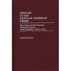 Disease in the Popular American Press: The Case of Diphtheria, Typhoid Fever, and... by Terra Diane Ziporyn