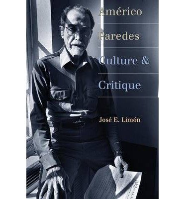{ [ AMERICO PAREDES: CULTURE AND CRITIQUE (JACK AND DORIS SMOTHERS SERIES IN TEXAS HISTORY, LIFE, AND C #34) ] } Limon, Jose E ( AUTHOR ) Dec-01-2013 Paperback