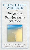 Forgiveness, the Passionate Journey: Nine Steps of Forgiving Through Jesus' Beatitudes
