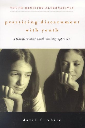 Practicing Discernment with Youth: A Transformative Youth Ministry Approach (Youth Ministry Alternatives)