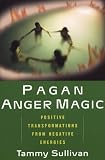 Pagan Anger Magic: Positive Transformations from Negative Energies by Citadel
