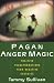 Pagan Anger Magic: Positive Transformations from Negative Energies