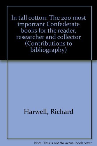In tall cotton: The 200 most important Confederate books for the reader, researcher, and collector (Contributions to bibliography) by Richard Barksdale Harwell (1978-01-01)