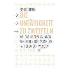 Die Unf�higkeit zu zweifeln: Welche �berzeugungen wir haben und wann sie pathologisch werden