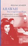 AHAWAH - Das vergessene Haus: Spurensuche in der Berliner Auguststra&szlig;e - Regina Scheer