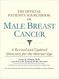 The Official Patient's Sourcebook on Male Breast Cancer: A Revised and Updated Directory for the Internet Age
