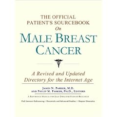 The Official Patient's Sourcebook on Male Breast Cancer: A Revised and Updated Directory for the Internet Age