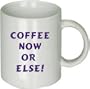 Coffee Now or Else Mug