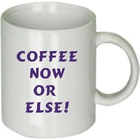 Coffee Now or Else Mug