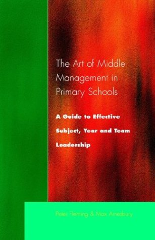 The Art of Middle Management in Primary Schools: A Guide to Effective Subject, Year and Team Leadership