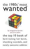 The 1980s Most Wanted: The Top Ten Book of Hard-Rocking Hair Bands, Shocking Scandals and Other Oddities (Most Wanted)