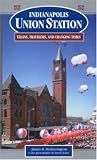 Indianapolis Union Station: Trains, Travelers & Changing Times
