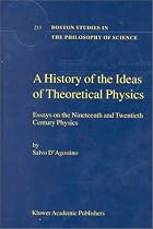 A History of the Ideas of Theoretical Physics: Essays on the Nineteenth and Twentieth Century Physics (Boston Studies in the Philosophy of Science)