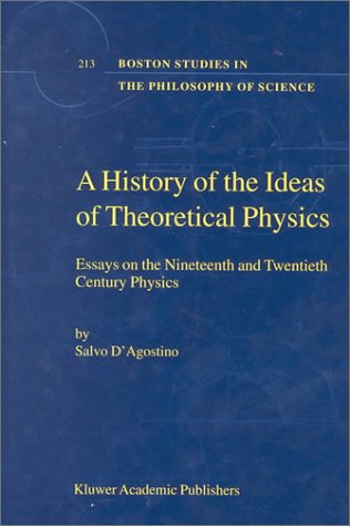 A History of the Ideas of Theoretical Physics: Essays on the Nineteenth and Twentieth Century Physics (Boston Studies in the Philosophy of Science)