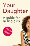 Your daughter : a guide for raising girls