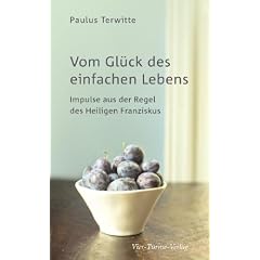 Vom Gl�ck des einfachen Lebens: Impulse aus der Regel des Heiligen Franziskus