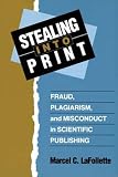 Stealing Into Print: Fraud, Plagiarism, and Misconduct in Scientific Publishing