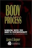 Body Process: Working With the Body in Psychotherapy (The Jossey-Bass Social and Behavioral Sciences Series)