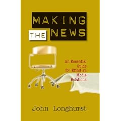 Making the News: An Essential Guide for Effective Media Relations