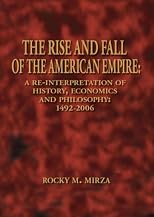 The Rise and Fall of the American Empire: A Re-Interpretation of History, Economics and Philosophy: 1492-2006