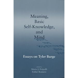 Meaning, Basic Self-Knowledge, and Mind: Essays on Tyler Burge (Center for the Study of Language and Information - Lecture Notes) Maria Frapolli and Esther Romero