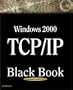 Windows 2000 TCP/IP Black Book: An Essential Guide to Enhanced TCP/IP in Microsoft Windows 2000