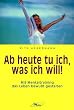 Ab heute tu ich, was ich will: Mit Mentaltraining das Leben bewu�t gestalten