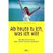 Ab heute tu ich, was ich will: Mit Mentaltraining das Leben bewu�t gestalten