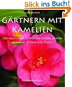 G�rtnern mit Kamelien: 100 frostharte Sorten f�r den Garten - Auswahl, Kultur & Pflege