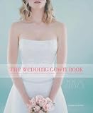 The Wedding Gown Book: How to Find a Gown That Perfectly Fits Your Body, Personality, Style, and Budget
