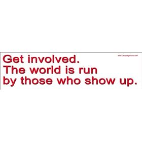 Get Involved The world is run by those who show up. Bumper Sticker