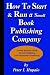 How to Start and Run a Small Book Publishing Company: A Small Business Guide to Self-Publishing and Independent Publishing