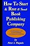 How to Start and Run a Small Book Publishing Company: A Small Business Guide to Self-Publishing and Independent Publishing