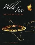 Wild Fire: Art as Activism