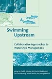 Swimming Upstream: Collaborative Approaches to Watershed Management (American and Comparative Environmental Policy)